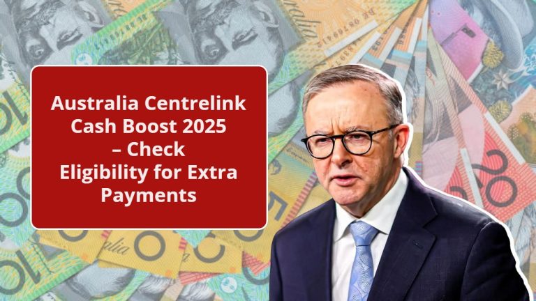Australia Centrelink Cash Boost 2025 – Check Eligibility for Extra Payments